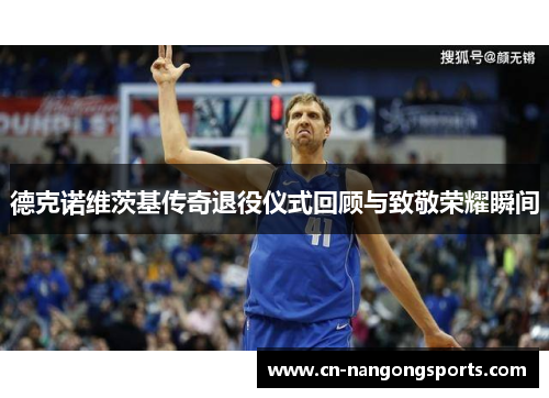 德克诺维茨基传奇退役仪式回顾与致敬荣耀瞬间