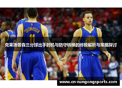 克莱汤普森三分球出手时机与防守转换的终极解析与策略探讨