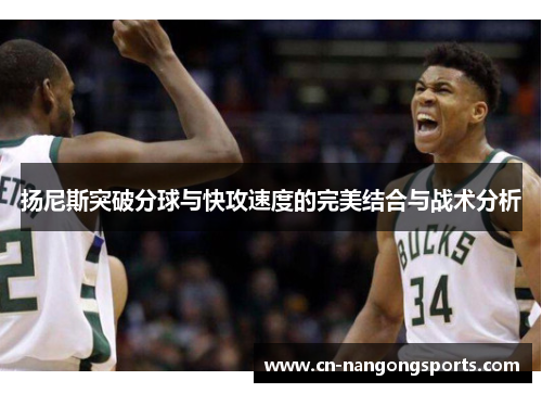 扬尼斯突破分球与快攻速度的完美结合与战术分析