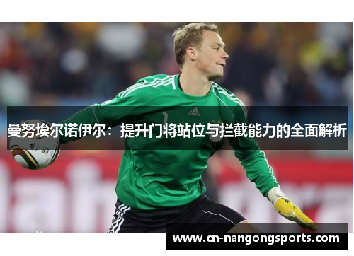 曼努埃尔诺伊尔：提升门将站位与拦截能力的全面解析