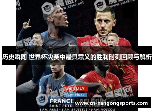 历史瞬间 世界杯决赛中最具意义的胜利时刻回顾与解析
