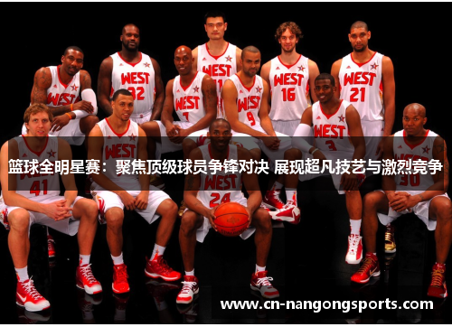 篮球全明星赛：聚焦顶级球员争锋对决 展现超凡技艺与激烈竞争