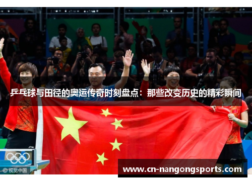 乒乓球与田径的奥运传奇时刻盘点：那些改变历史的精彩瞬间