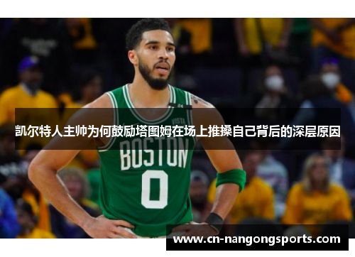 凯尔特人主帅为何鼓励塔图姆在场上推搡自己背后的深层原因